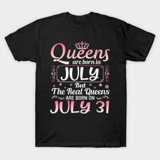 Queens Are Born In July Real Queens Are Born On July 31 Birthday Nana Mom Aunt Sister Wife Daughter T-Shirt